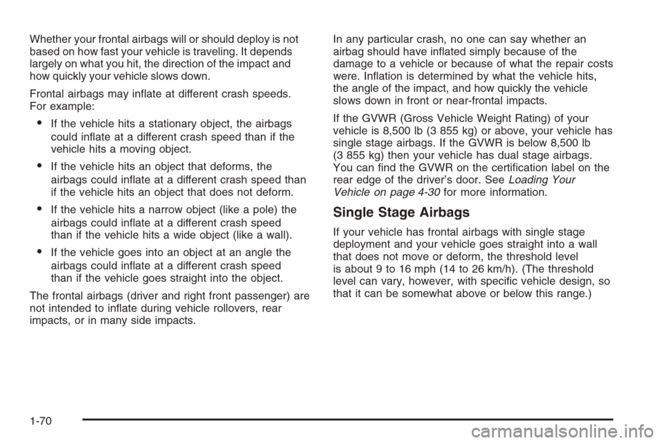 CHEVROLET EXPRESS PASSANGER 2006 1.G Owners Manual Whether your frontal airbags will or should deploy is not
based on how fast your vehicle is traveling. It depends
largely on what you hit, the direction of the impact and
how quickly your vehicle slow