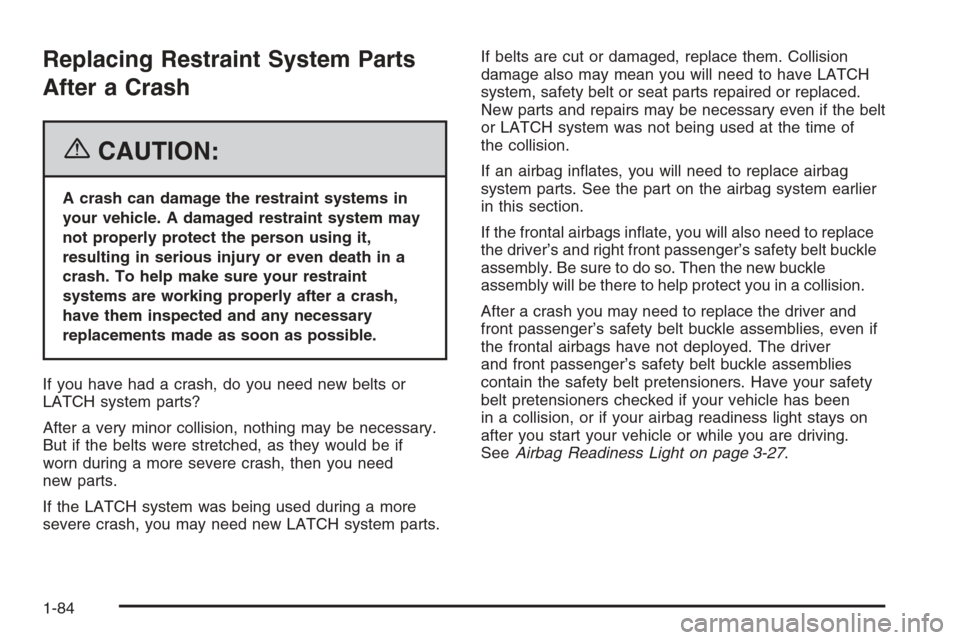 CHEVROLET EXPRESS PASSANGER 2006 1.G Owners Manual Replacing Restraint System Parts
After a Crash
{CAUTION:
A crash can damage the restraint systems in
your vehicle. A damaged restraint system may
not properly protect the person using it,
resulting in