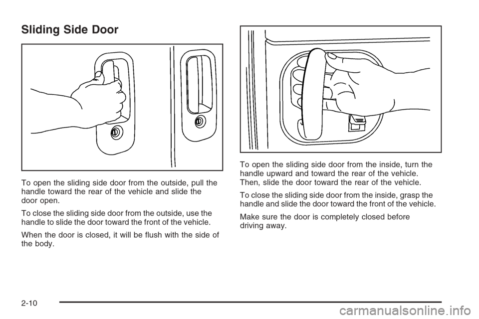 CHEVROLET EXPRESS PASSANGER 2006 1.G Owners Manual Sliding Side Door
To open the sliding side door from the outside, pull the
handle toward the rear of the vehicle and slide the
door open.
To close the sliding side door from the outside, use the
handl