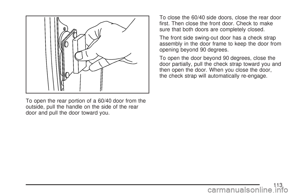CHEVROLET EXPRESS PASSANGER 2007 1.G Owners Manual To open the rear portion of a 60/40 door from the
outside, pull the handle on the side of the rear
door and pull the door toward you.To close the 60/40 side doors, close the rear door
ﬁrst. Then clo