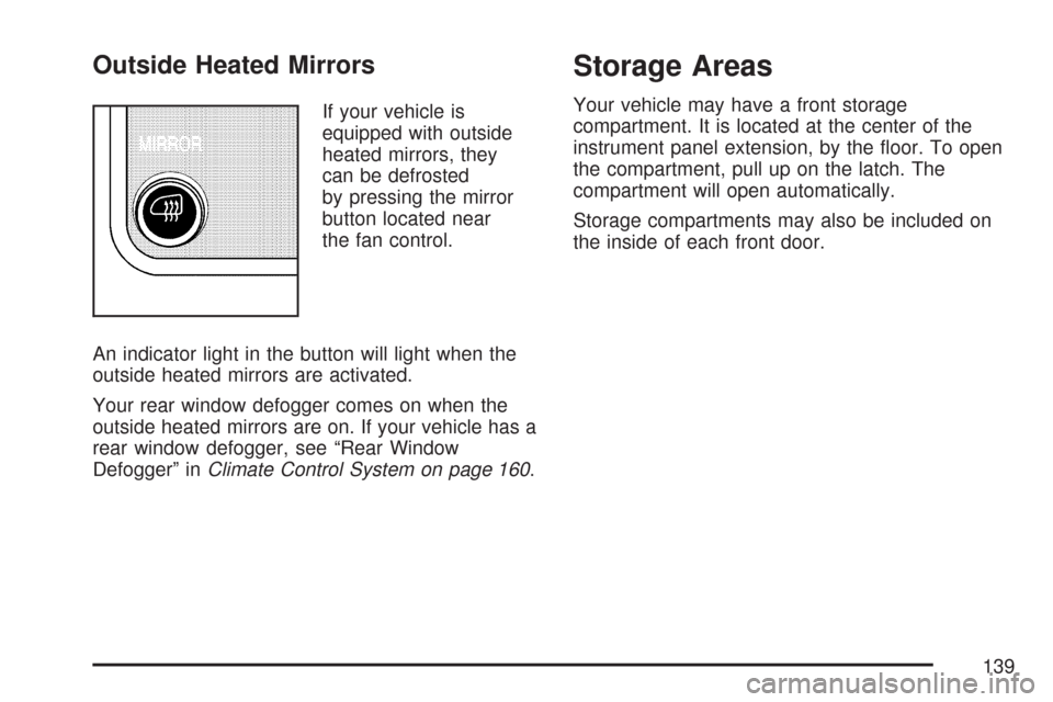 CHEVROLET EXPRESS PASSANGER 2007 1.G Owners Manual Outside Heated Mirrors
If your vehicle is
equipped with outside
heated mirrors, they
can be defrosted
by pressing the mirror
button located near
the fan control.
An indicator light in the button will 