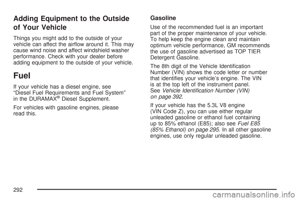 CHEVROLET EXPRESS PASSANGER 2007 1.G Owners Manual Adding Equipment to the Outside
of Your Vehicle
Things you might add to the outside of your
vehicle can affect the airﬂow around it. This may
cause wind noise and affect windshield washer
performanc