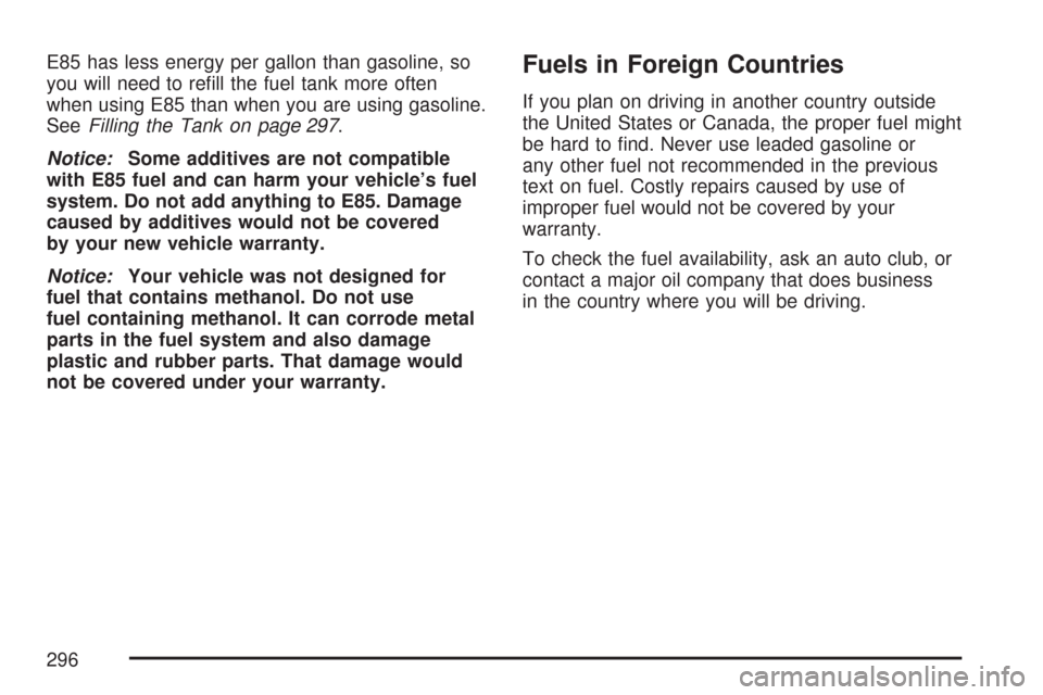CHEVROLET EXPRESS PASSANGER 2007 1.G Owners Manual E85 has less energy per gallon than gasoline, so
you will need to reﬁll the fuel tank more often
when using E85 than when you are using gasoline.
SeeFilling the Tank on page 297.
Notice:Some additiv