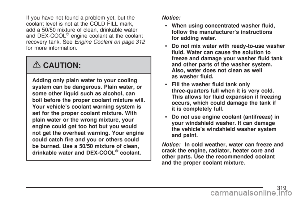 CHEVROLET EXPRESS PASSANGER 2007 1.G Owners Manual If you have not found a problem yet, but the
coolant level is not at the COLD FILL mark,
add a 50/50 mixture of clean, drinkable water
and DEX-COOL
®engine coolant at the coolant
recovery tank. SeeEn CHEVROLET EXPRESS PASSANGER 2007 1.G Owners Manual If you have not found a problem yet, but the
coolant level is not at the COLD FILL mark,
add a 50/50 mixture of clean, drinkable water
and DEX-COOL
®engine coolant at the coolant
recovery tank. SeeEn