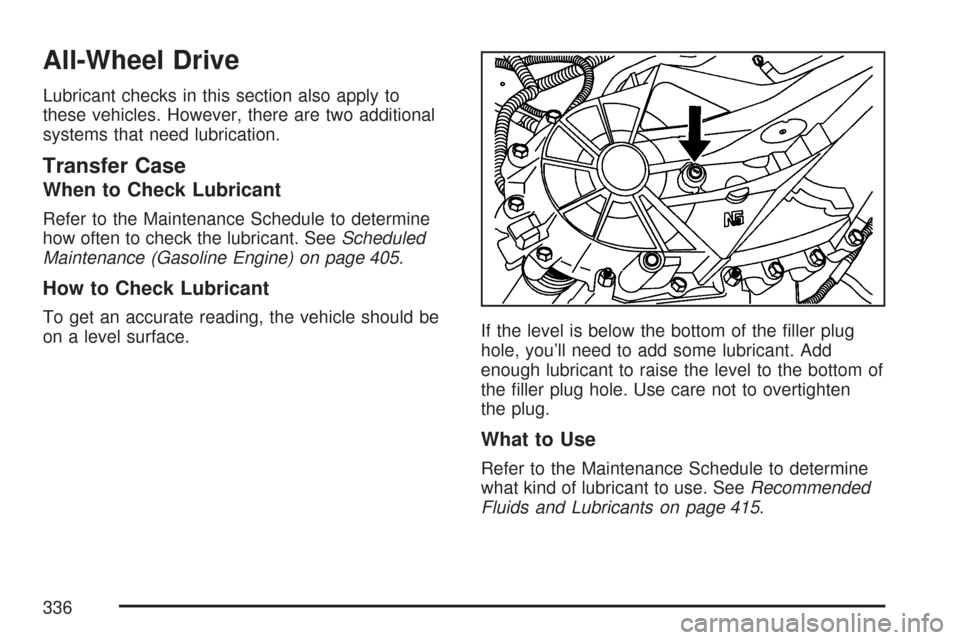 CHEVROLET EXPRESS PASSANGER 2007 1.G Owners Manual All-Wheel Drive
Lubricant checks in this section also apply to
these vehicles. However, there are two additional
systems that need lubrication.
Transfer Case
When to Check Lubricant
Refer to the Maint