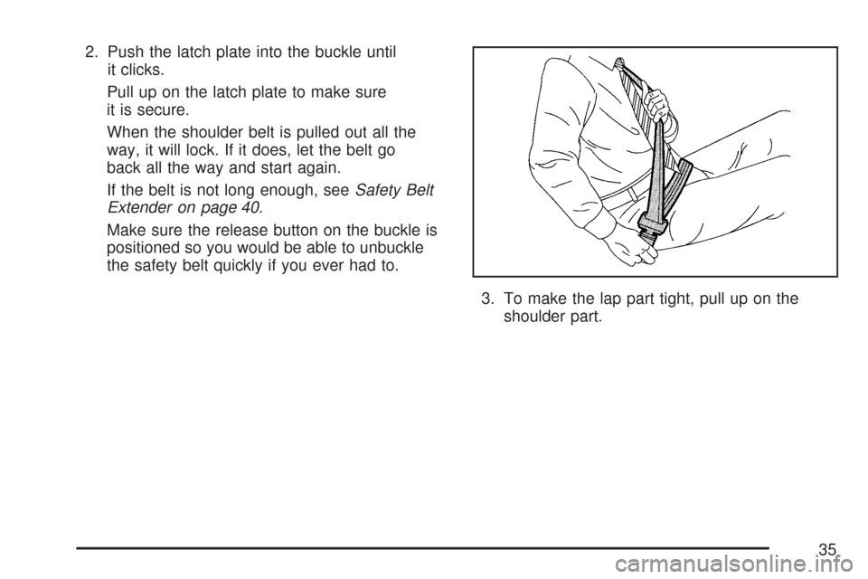 CHEVROLET EXPRESS PASSANGER 2007 1.G Owners Manual 2. Push the latch plate into the buckle until
it clicks.
Pull up on the latch plate to make sure
it is secure.
When the shoulder belt is pulled out all the
way, it will lock. If it does, let the belt 