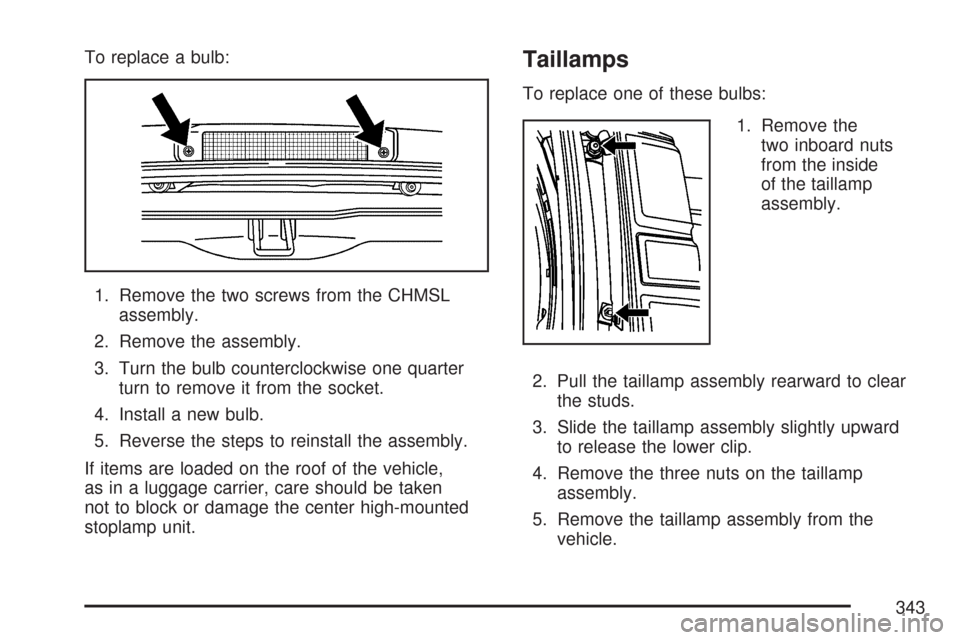 CHEVROLET EXPRESS PASSANGER 2007 1.G Owners Manual To replace a bulb:
1. Remove the two screws from the CHMSL
assembly.
2. Remove the assembly.
3. Turn the bulb counterclockwise one quarter
turn to remove it from the socket.
4. Install a new bulb.
5. 
