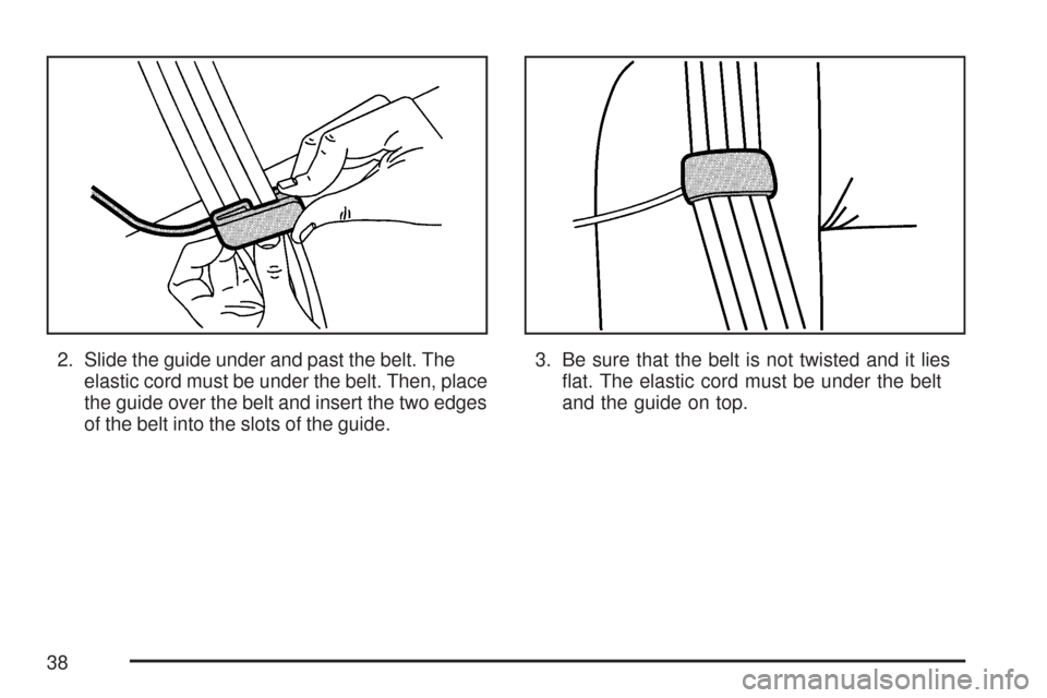 CHEVROLET EXPRESS PASSANGER 2007 1.G Owners Manual 2. Slide the guide under and past the belt. The
elastic cord must be under the belt. Then, place
the guide over the belt and insert the two edges
of the belt into the slots of the guide.3. Be sure tha