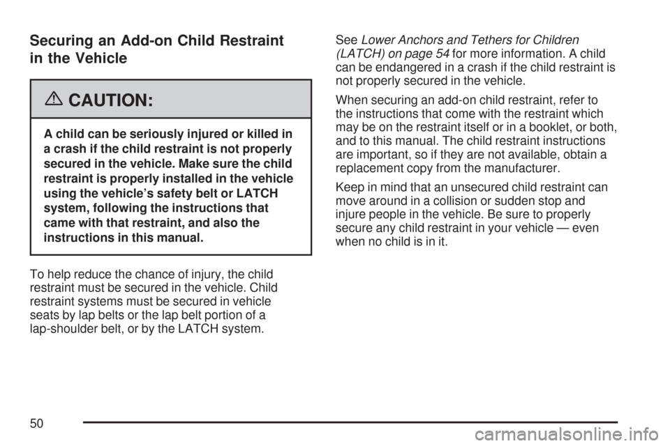 CHEVROLET EXPRESS PASSANGER 2007 1.G Owners Manual Securing an Add-on Child Restraint
in the Vehicle
{CAUTION:
A child can be seriously injured or killed in
a crash if the child restraint is not properly
secured in the vehicle. Make sure the child
res
