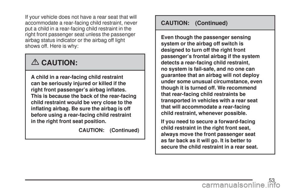 CHEVROLET EXPRESS PASSANGER 2007 1.G Owners Manual If your vehicle does not have a rear seat that will
accommodate a rear-facing child restraint, never
put a child in a rear-facing child restraint in the
right front passenger seat unless the passenger