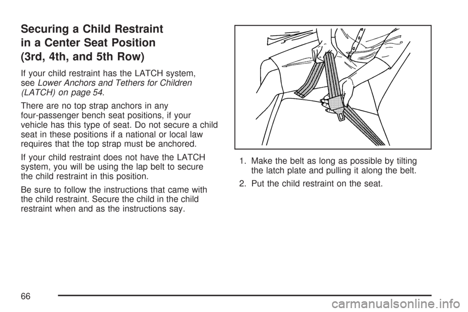 CHEVROLET EXPRESS PASSANGER 2007 1.G Owners Manual Securing a Child Restraint
in a Center Seat Position
(3rd, 4th, and 5th Row)
If your child restraint has the LATCH system,
seeLower Anchors and Tethers for Children
(LATCH) on page 54.
There are no to
