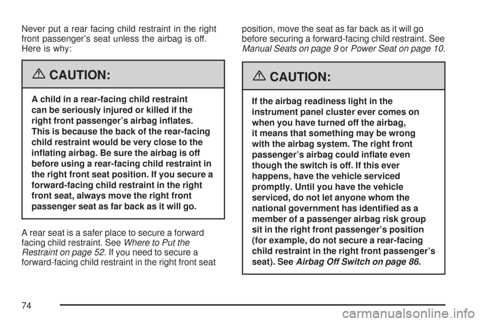 CHEVROLET EXPRESS PASSANGER 2007 1.G Owners Manual Never put a rear facing child restraint in the right
front passenger’s seat unless the airbag is off.
Here is why:
{CAUTION:
A child in a rear-facing child restraint
can be seriously injured or kill