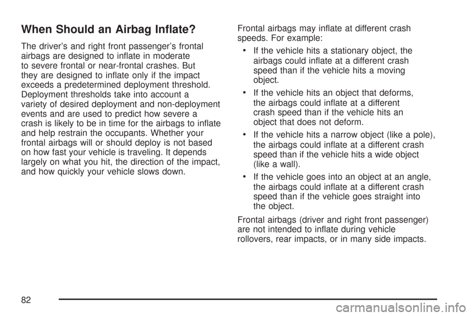 CHEVROLET EXPRESS PASSANGER 2007 1.G Owners Manual When Should an Airbag In�ate?
The driver’s and right front passenger’s frontal
airbags are designed to inﬂate in moderate
to severe frontal or near-frontal crashes. But
they are designed to in