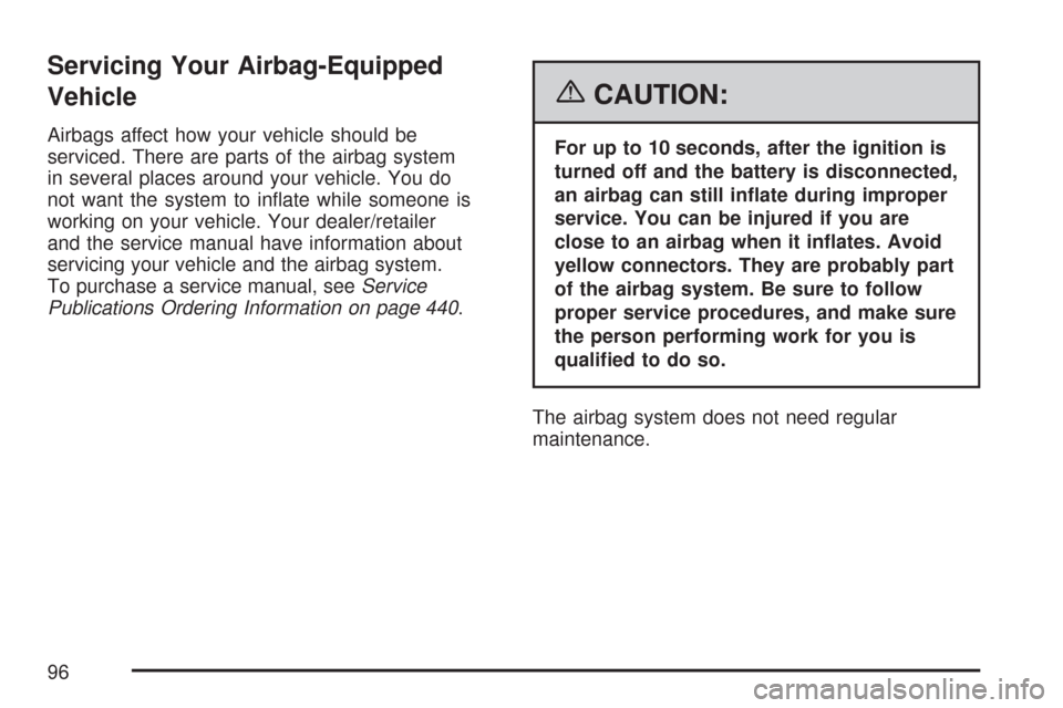 CHEVROLET EXPRESS PASSANGER 2007 1.G Owners Manual Servicing Your Airbag-Equipped
Vehicle
Airbags affect how your vehicle should be
serviced. There are parts of the airbag system
in several places around your vehicle. You do
not want the system to in