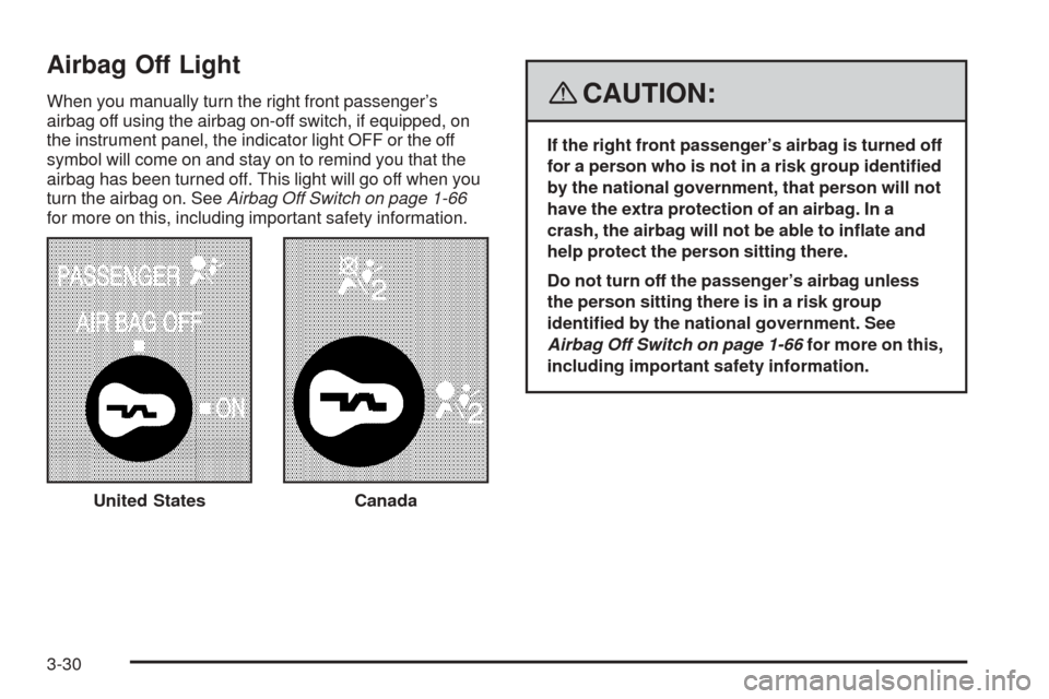 CHEVROLET EXPRESS PASSANGER 2008 1.G Owners Manual Airbag Off Light
When you manually turn the right front passenger’s
airbag off using the airbag on-off switch, if equipped, on
the instrument panel, the indicator light OFF or the off
symbol will co
