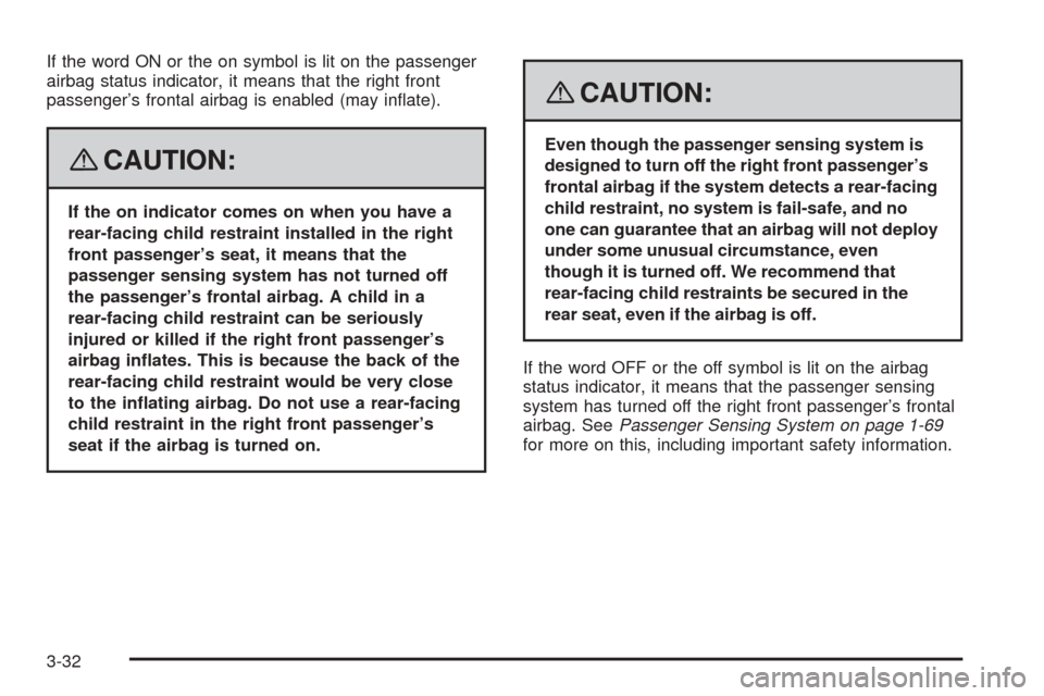 CHEVROLET EXPRESS PASSANGER 2008 1.G Owners Manual If the word ON or the on symbol is lit on the passenger
airbag status indicator, it means that the right front
passenger’s frontal airbag is enabled (may inﬂate).
{CAUTION:
If the on indicator com