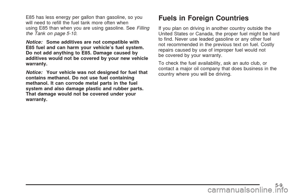 CHEVROLET EXPRESS PASSANGER 2008 1.G Owners Manual E85 has less energy per gallon than gasoline, so you
will need to reﬁll the fuel tank more often when
using E85 than when you are using gasoline. SeeFilling
the Tank on page 5-10.
Notice:Some additi
