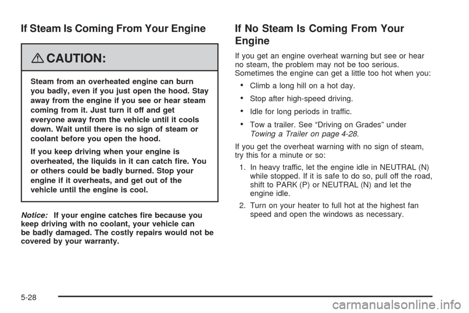 CHEVROLET EXPRESS PASSANGER 2008 1.G Owners Manual If Steam Is Coming From Your Engine
{CAUTION:
Steam from an overheated engine can burn
you badly, even if you just open the hood. Stay
away from the engine if you see or hear steam
coming from it. Jus
