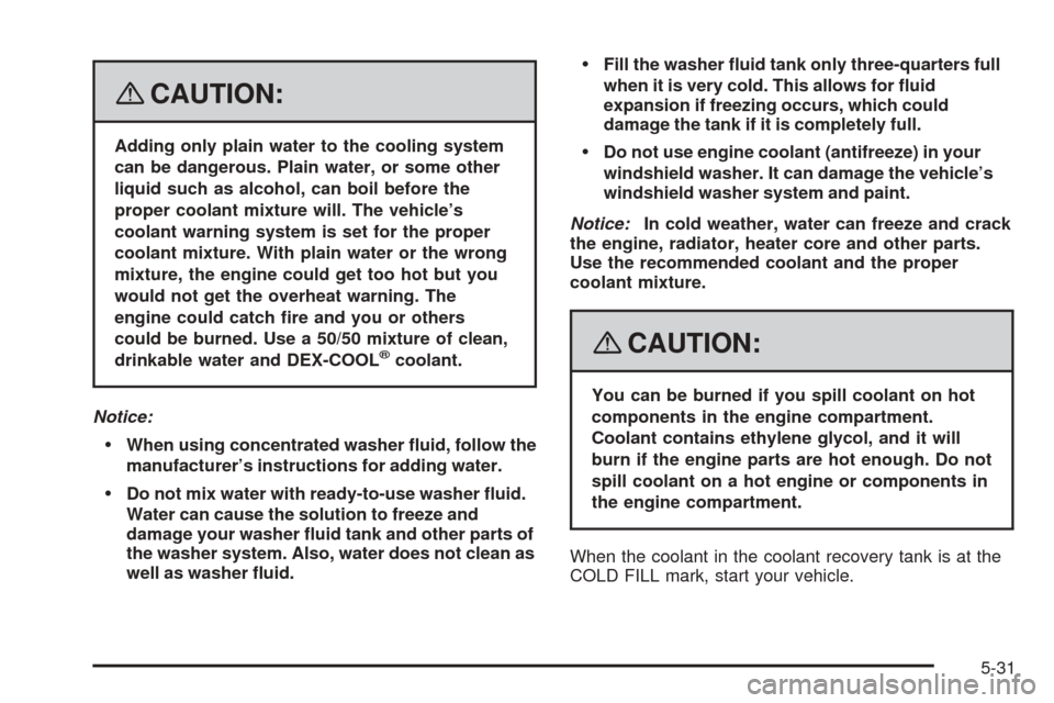 CHEVROLET EXPRESS PASSANGER 2008 1.G Owners Manual {CAUTION:
Adding only plain water to the cooling system
can be dangerous. Plain water, or some other
liquid such as alcohol, can boil before the
proper coolant mixture will. The vehicle’s
coolant wa