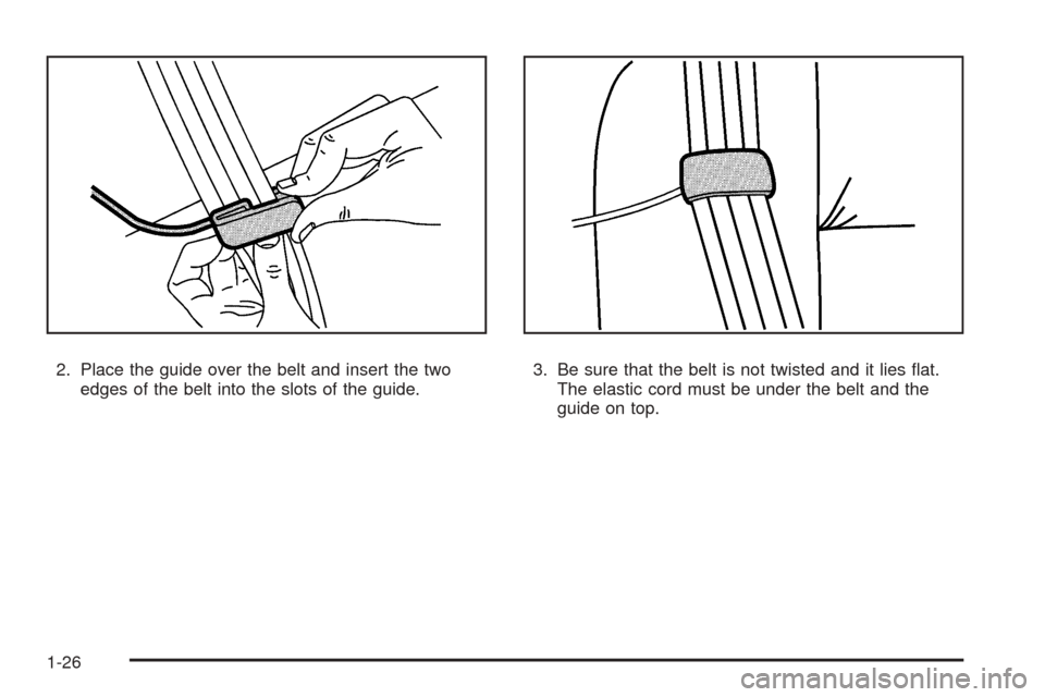 CHEVROLET EXPRESS PASSANGER 2008 1.G Owners Manual 2. Place the guide over the belt and insert the two
edges of the belt into the slots of the guide.3. Be sure that the belt is not twisted and it lies ﬂat.
The elastic cord must be under the belt and