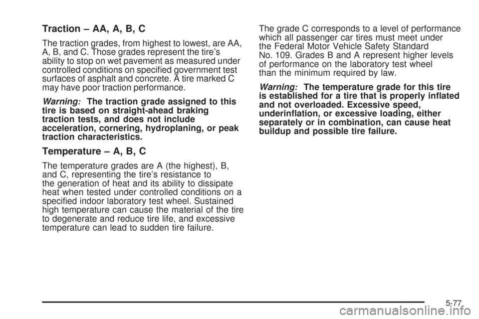CHEVROLET EXPRESS PASSANGER 2008 1.G Owners Manual Traction – AA, A, B, C
The traction grades, from highest to lowest, are AA,
A, B, and C. Those grades represent the tire’s
ability to stop on wet pavement as measured under
controlled conditions o