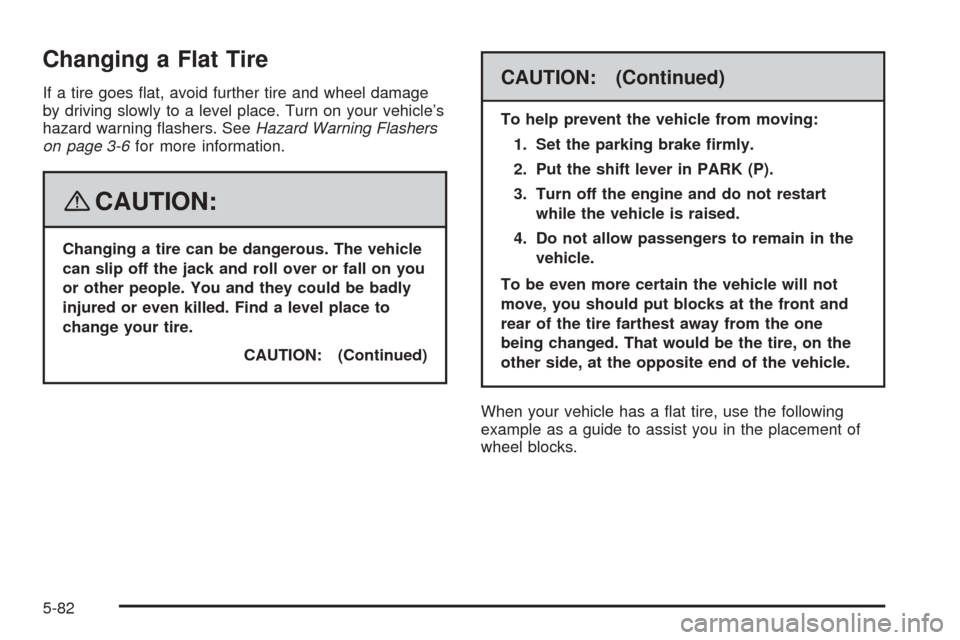 CHEVROLET EXPRESS PASSANGER 2008 1.G Owners Manual Changing a Flat Tire
If a tire goes flat, avoid further tire and wheel damage
by driving slowly to a level place. Turn on your vehicle’s
hazard warning flashers. SeeHazard Warning Flashers
on page CHEVROLET EXPRESS PASSANGER 2008 1.G Owners Manual Changing a Flat Tire
If a tire goes flat, avoid further tire and wheel damage
by driving slowly to a level place. Turn on your vehicle’s
hazard warning flashers. SeeHazard Warning Flashers
on page