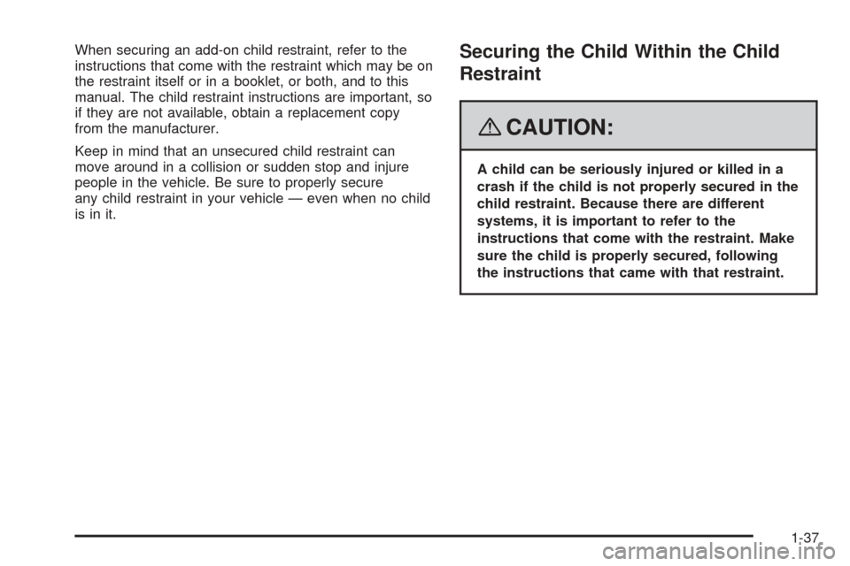 CHEVROLET EXPRESS PASSANGER 2008 1.G Owners Manual When securing an add-on child restraint, refer to the
instructions that come with the restraint which may be on
the restraint itself or in a booklet, or both, and to this
manual. The child restraint i