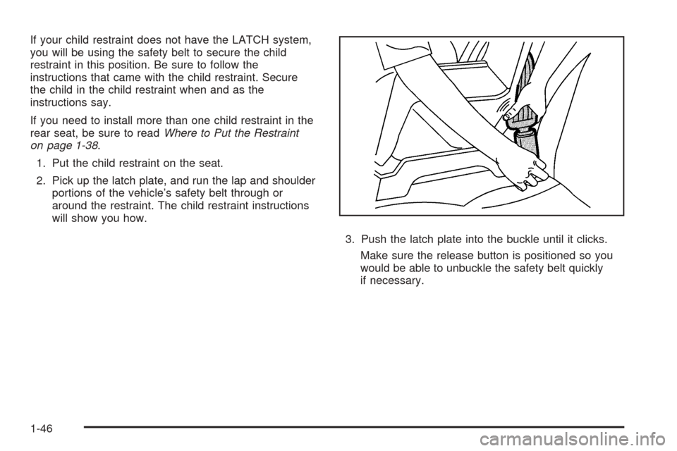 CHEVROLET EXPRESS PASSANGER 2008 1.G Owners Manual If your child restraint does not have the LATCH system,
you will be using the safety belt to secure the child
restraint in this position. Be sure to follow the
instructions that came with the child re