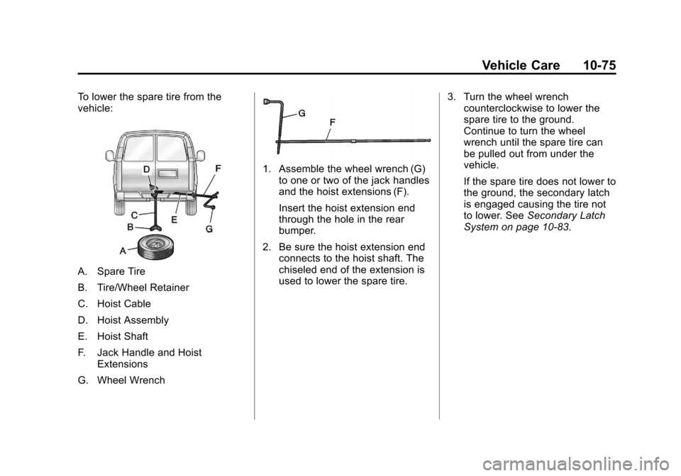 CHEVROLET EXPRESS PASSANGER 2012 1.G Owners Manual Black plate (75,1)Chevrolet Express Owner Manual - 2012
Vehicle Care 10-75
To lower the spare tire from the
vehicle:
A. Spare Tire
B. Tire/Wheel Retainer
C. Hoist Cable
D. Hoist Assembly
E. Hoist Shaf