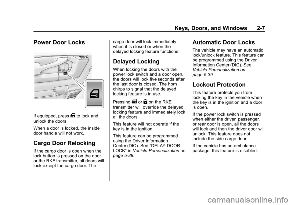 CHEVROLET EXPRESS PASSANGER 2014 1.G Owners Manual Black plate (7,1)Chevrolet Express Owner Manual (GMNA-Localizing-U.S./Canada/Mexico-
6014662) - 2014 - crc - 8/26/13
Keys, Doors, and Windows 2-7
Power Door Locks
If equipped, pressTto lock and
unlock CHEVROLET EXPRESS PASSANGER 2014 1.G Owners Manual Black plate (7,1)Chevrolet Express Owner Manual (GMNA-Localizing-U.S./Canada/Mexico-
6014662) - 2014 - crc - 8/26/13
Keys, Doors, and Windows 2-7
Power Door Locks
If equipped, pressTto lock and
unlock