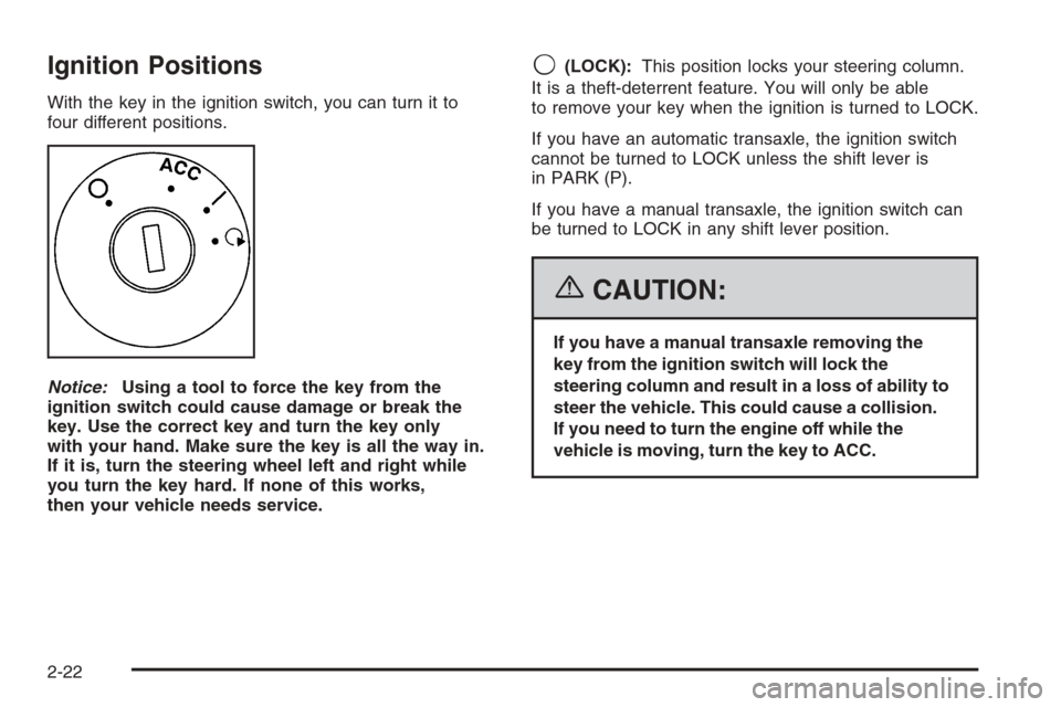 CHEVROLET HHR 2006 1.G Owners Manual Ignition Positions
With the key in the ignition switch, you can turn it to
four different positions.
Notice:Using a tool to force the key from the
ignition switch could cause damage or break the
key. 