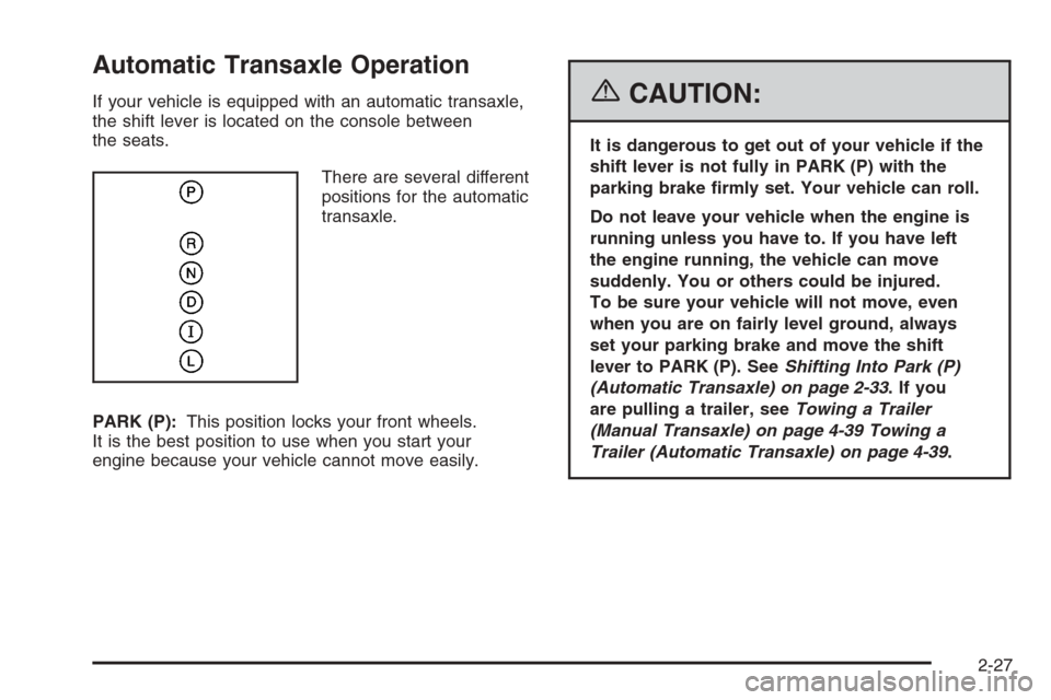 CHEVROLET HHR 2006 1.G Owners Manual Automatic Transaxle Operation
If your vehicle is equipped with an automatic transaxle,
the shift lever is located on the console between
the seats.
There are several different
positions for the automa