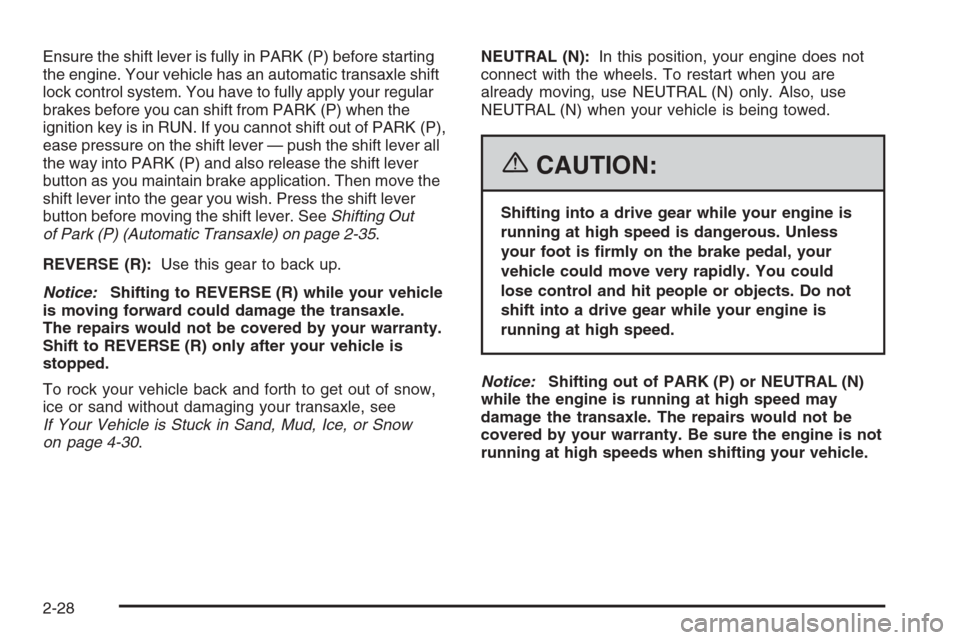 CHEVROLET HHR 2006 1.G Owners Manual Ensure the shift lever is fully in PARK (P) before starting
the engine. Your vehicle has an automatic transaxle shift
lock control system. You have to fully apply your regular
brakes before you can sh