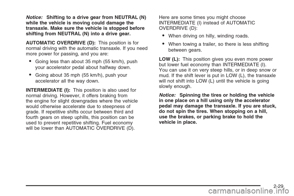 CHEVROLET HHR 2006 1.G Owners Manual Notice:Shifting to a drive gear from NEUTRAL (N)
while the vehicle is moving could damage the
transaxle. Make sure the vehicle is stopped before
shifting from NEUTRAL (N) into a drive gear.
AUTOMATIC 