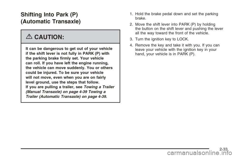 CHEVROLET HHR 2006 1.G Owners Manual Shifting Into Park (P)
(Automatic Transaxle)
{CAUTION:
It can be dangerous to get out of your vehicle
if the shift lever is not fully in PARK (P) with
the parking brake �rmly set. Your vehicle
can rol