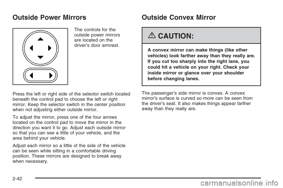 CHEVROLET HHR 2006 1.G Owners Manual Outside Power Mirrors
The controls for the
outside power mirrors
are located on the
driver’s door armrest.
Press the left or right side of the selector switch located
beneath the control pad to choo