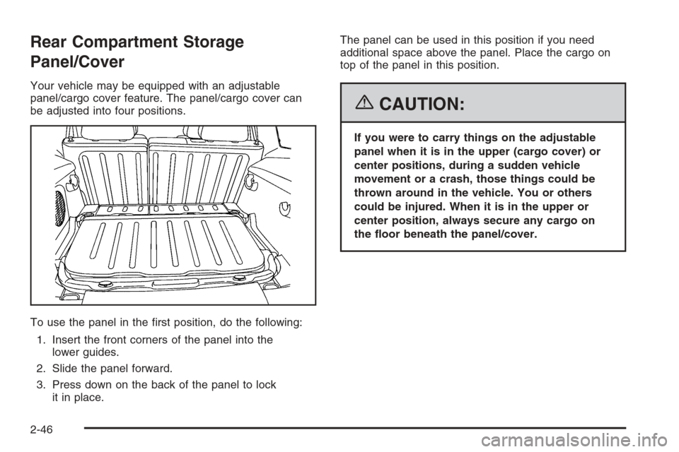 CHEVROLET HHR 2006 1.G Owners Manual Rear Compartment Storage
Panel/Cover
Your vehicle may be equipped with an adjustable
panel/cargo cover feature. The panel/cargo cover can
be adjusted into four positions.
To use the panel in the �rst 