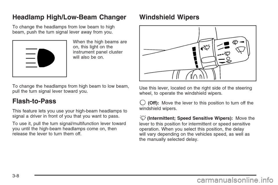 CHEVROLET HHR 2006 1.G Owners Manual Headlamp High/Low-Beam Changer
To change the headlamps from low beam to high
beam, push the turn signal lever away from you.
When the high beams are
on, this light on the
instrument panel cluster
will