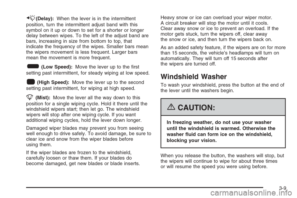 CHEVROLET HHR 2006 1.G Owners Manual x(Delay):When the lever is in the intermittent
position, turn the intermittent adjust band with this
symbol on it up or down to set for a shorter or longer
delay between wipes. To the left of the adju