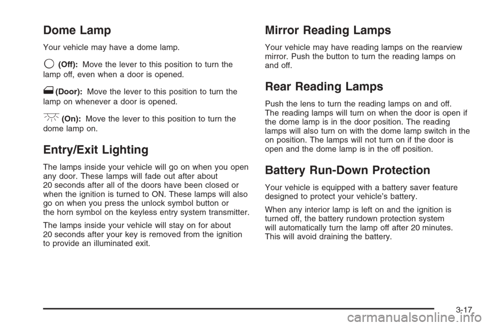 CHEVROLET HHR 2006 1.G Owners Manual Dome Lamp
Your vehicle may have a dome lamp.
9(Off):Move the lever to this position to turn the
lamp off, even when a door is opened.
1(Door):Move the lever to this position to turn the
lamp on whenev CHEVROLET HHR 2006 1.G Owners Manual Dome Lamp
Your vehicle may have a dome lamp.
9(Off):Move the lever to this position to turn the
lamp off, even when a door is opened.
1(Door):Move the lever to this position to turn the
lamp on whenev
