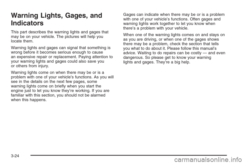 CHEVROLET HHR 2006 1.G Owners Manual Warning Lights, Gages, and
Indicators
This part describes the warning lights and gages that
may be on your vehicle. The pictures will help you
locate them.
Warning lights and gages can signal that som