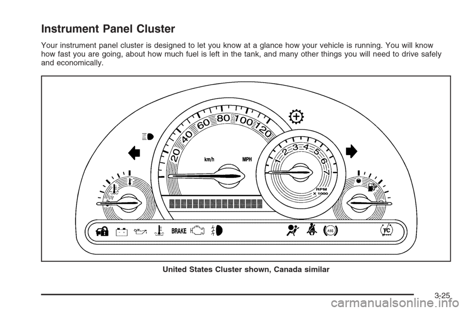 CHEVROLET HHR 2006 1.G Owners Manual Instrument Panel Cluster
Your instrument panel cluster is designed to let you know at a glance how your vehicle is running. You will know
how fast you are going, about how much fuel is left in the tan
