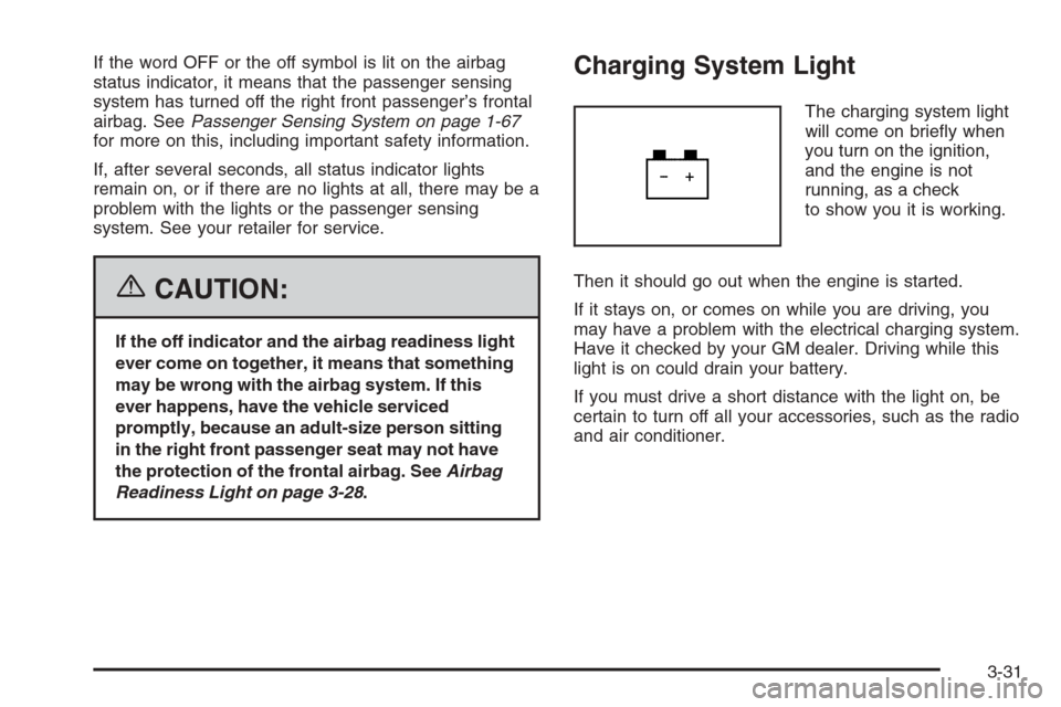 CHEVROLET HHR 2006 1.G Owners Manual If the word OFF or the off symbol is lit on the airbag
status indicator, it means that the passenger sensing
system has turned off the right front passenger’s frontal
airbag. SeePassenger Sensing Sy