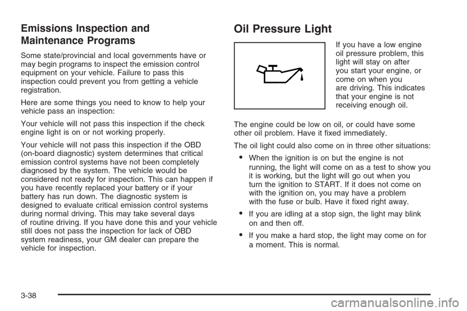 CHEVROLET HHR 2006 1.G Owners Manual Emissions Inspection and
Maintenance Programs
Some state/provincial and local governments have or
may begin programs to inspect the emission control
equipment on your vehicle. Failure to pass this
ins
