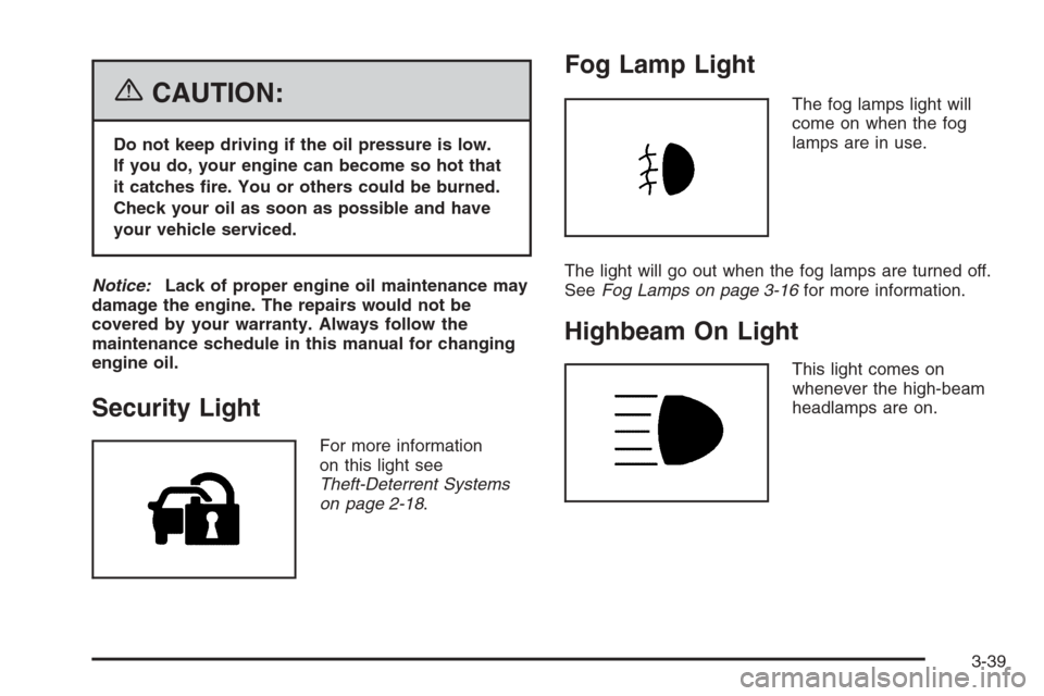 CHEVROLET HHR 2006 1.G Owners Manual {CAUTION:
Do not keep driving if the oil pressure is low.
If you do, your engine can become so hot that
it catches �re. You or others could be burned.
Check your oil as soon as possible and have
your 