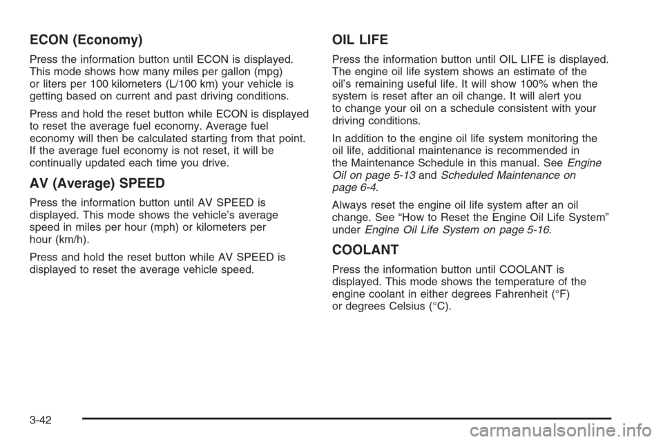 CHEVROLET HHR 2006 1.G Owners Manual ECON (Economy)
Press the information button until ECON is displayed.
This mode shows how many miles per gallon (mpg)
or liters per 100 kilometers (L/100 km) your vehicle is
getting based on current an