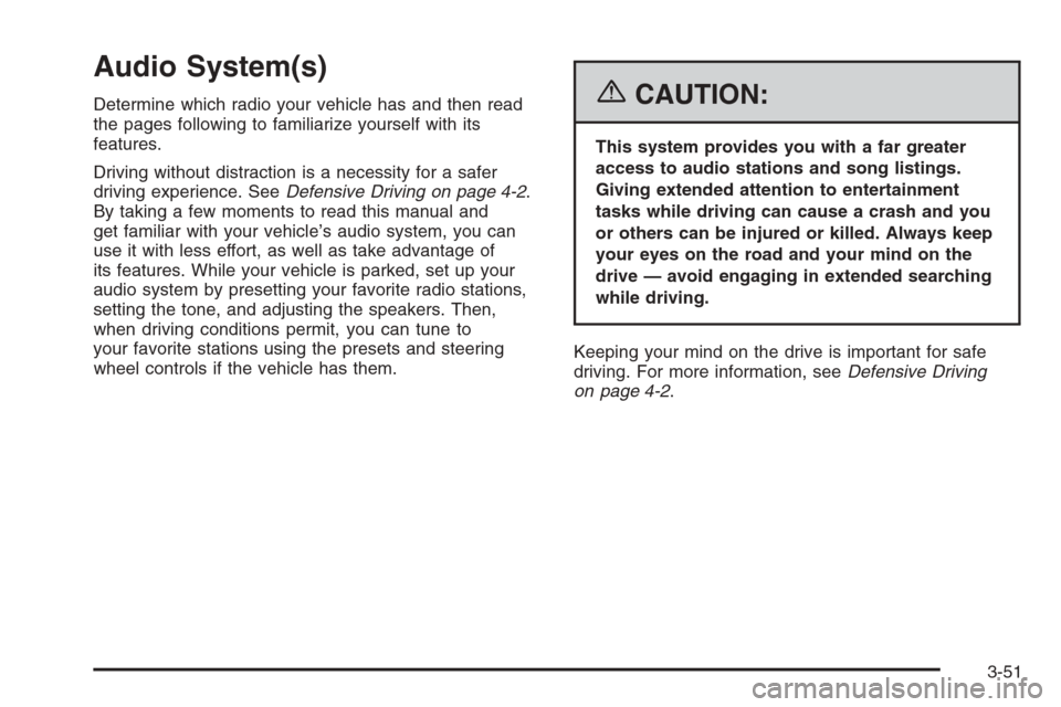 CHEVROLET HHR 2006 1.G Owners Manual Audio System(s)
Determine which radio your vehicle has and then read
the pages following to familiarize yourself with its
features.
Driving without distraction is a necessity for a safer
driving exper