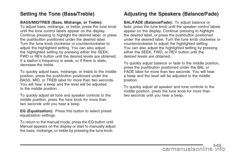 CHEVROLET HHR 2006 1.G Owners Manual Setting the Tone (Bass/Treble)
BASS/MID/TREB (Bass, Midrange, or Treble):
To adjust bass, midrange, or treble, press the tune knob
until the tone control labels appear on the display.
Continue pressin