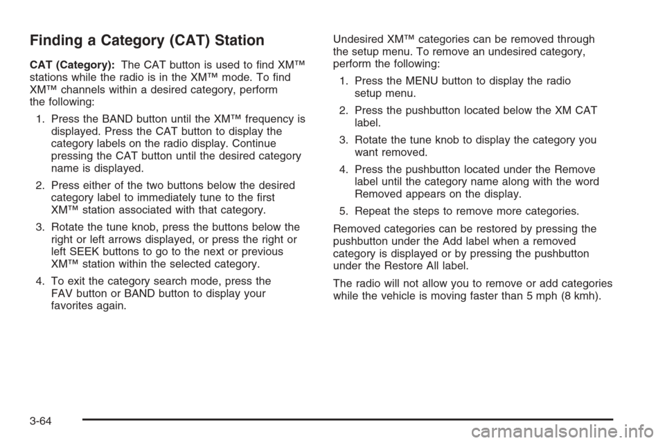 CHEVROLET HHR 2006 1.G Owners Manual Finding a Category (CAT) Station
CAT (Category):The CAT button is used to �nd XM™
stations while the radio is in the XM™ mode. To �nd
XM™ channels within a desired category, perform
the followin