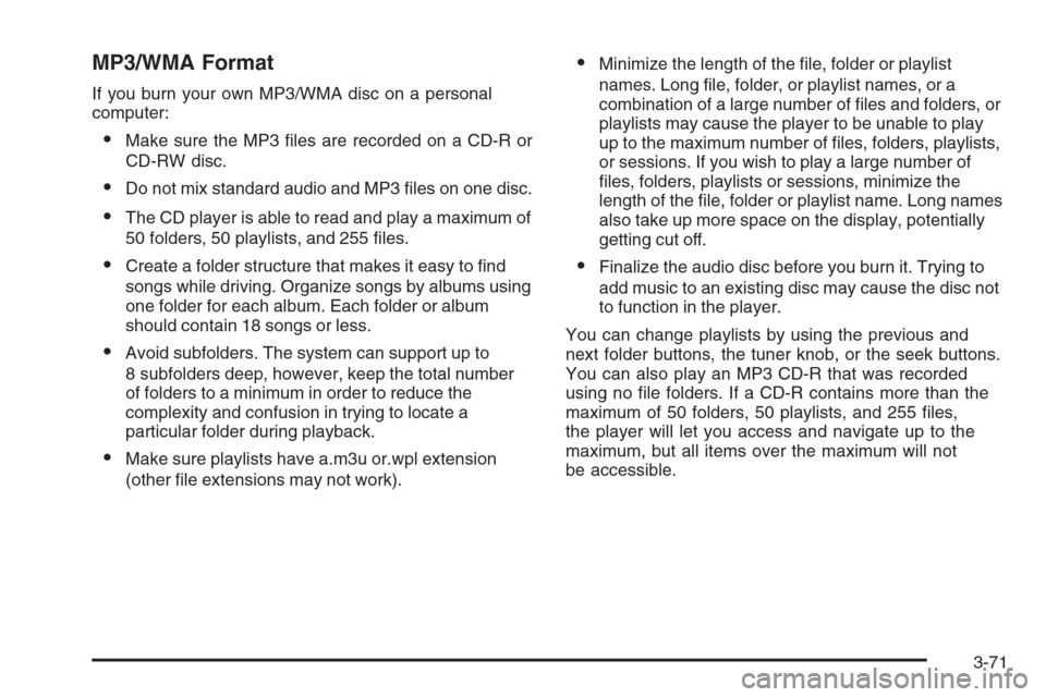 CHEVROLET HHR 2006 1.G Owners Manual MP3/WMA Format
If you burn your own MP3/WMA disc on a personal
computer:
Make sure the MP3 �les are recorded on a CD-R or
CD-RW disc.
Do not mix standard audio and MP3 �les on one disc.
The CD play